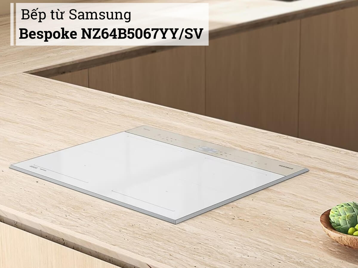 Bếp từ Samsung Bespoke NZ64B5067YY/SV thiết kế lắp âm sang trọng