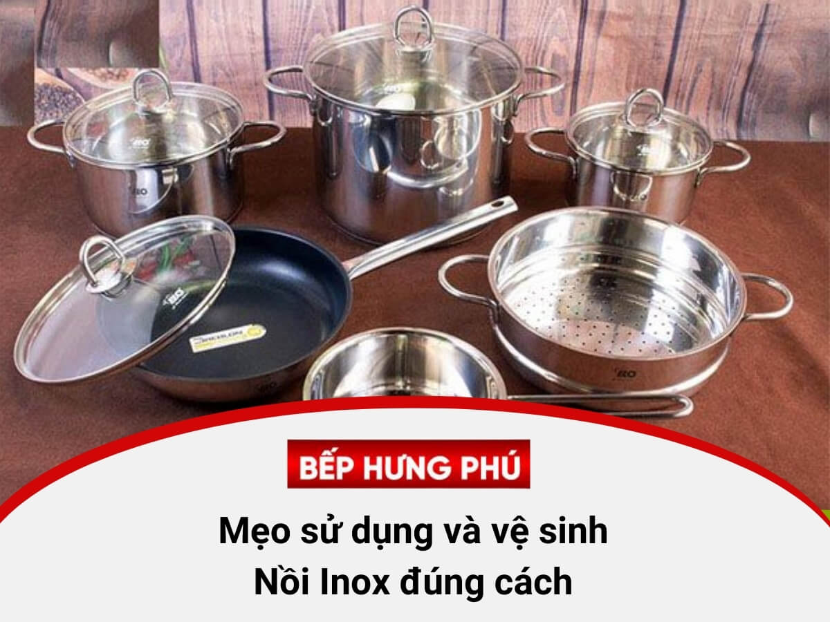 Mẹo sử dụng và vệ sinh nồi inox đúng cách