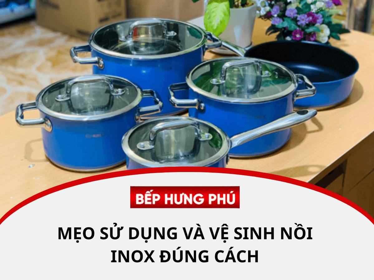 Mẹo sử dụng và vệ sinh nồi inox đúng cách