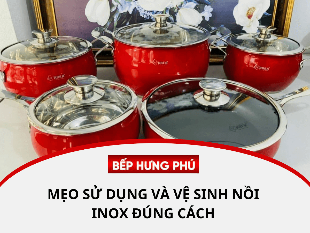 Mẹo sử dụng và vệ sinh nồi inox đúng cách