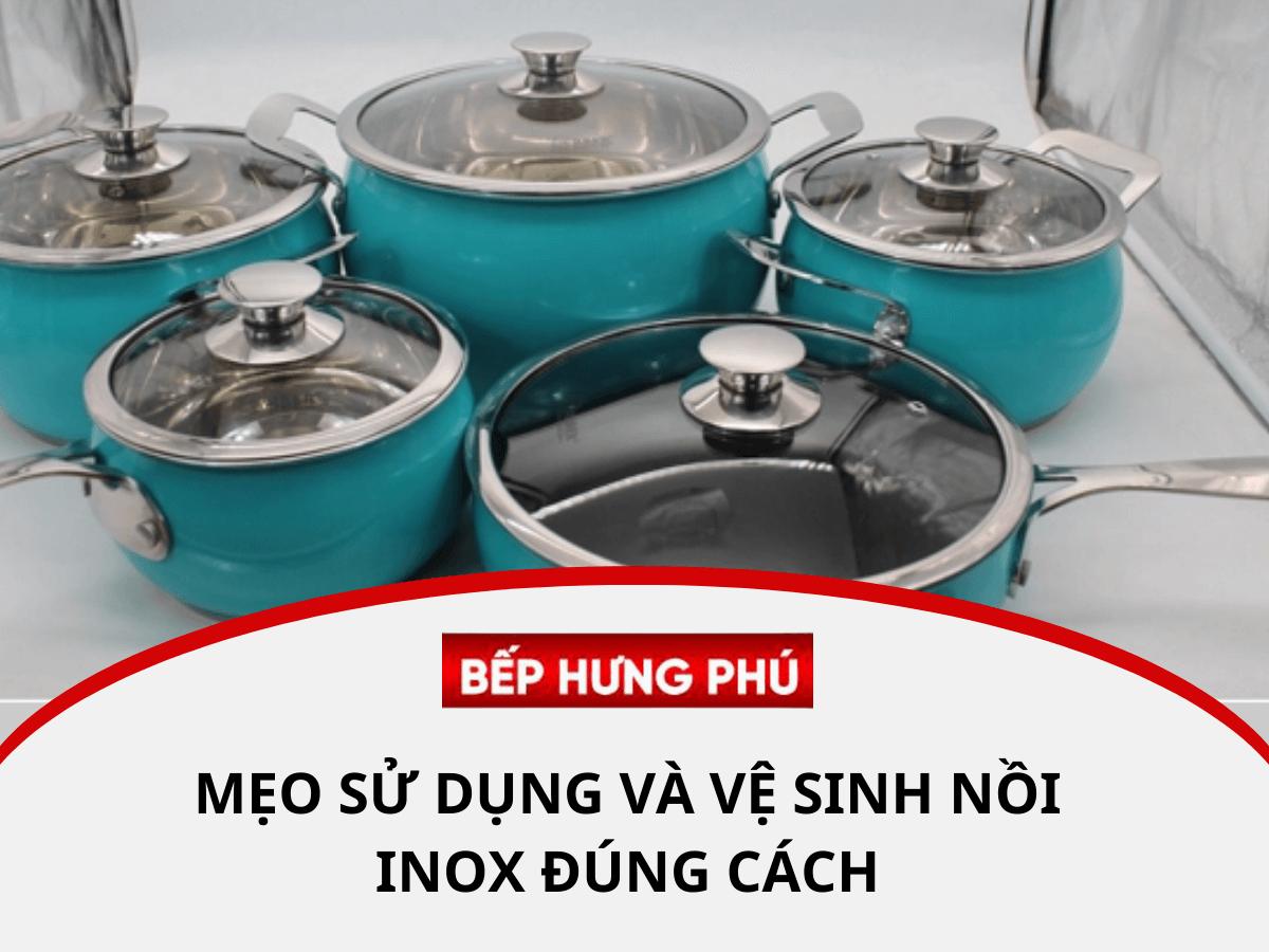 Mẹo sử dụng và vệ sinh nồi inox đúng cách