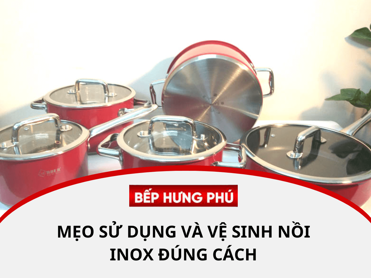 Mẹo sử dụng và vệ sinh nồi inox đúng cách