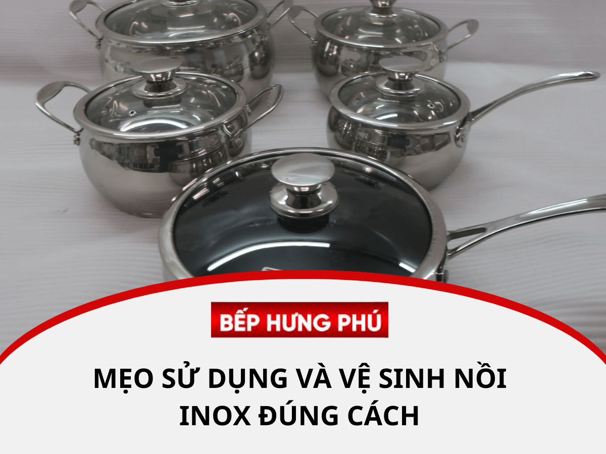 Mẹo sử dụng và vệ sinh nồi inox đúng cách
