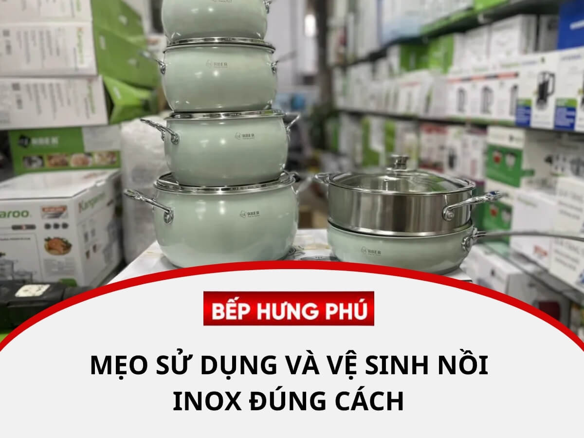 Mẹo sử dụng và vệ sinh nồi inox đúng cách
